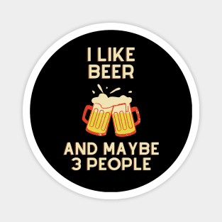 I Like Beer And Maybe 3 People Magnet